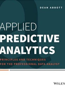 Applied Predictive Analytics Dean Abbott, ISBN-13: 978-1118727966