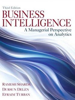 Business Intelligence: A Managerial Perspective on Analytics 3rd Edition Ramesh Sharda, ISBN-13: 978-0133051056