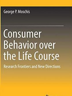 Consumer Behavior over the Life Course George P. Moschis, ISBN-13: 978-3030050078