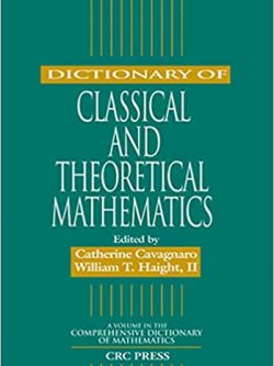 Dictionary of Classical and Theoretical Mathematics by Catherine Cavagnaro, ISBN-13: 978-1584880509