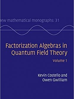 Factorization Algebras in Quantum Field Theory: Volume 1 First Edition by Kevin Costello, ISBN-13: 978-1107163102