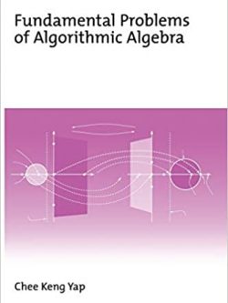 Fundamental Problems of Algorithmic Algebra by Chee Keng Yap, ISBN-13: 978-0195125160