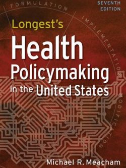 Longest’s Health Policymaking in the United States 7th Edition, ISBN-13: 978-1640552111