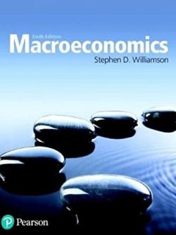 Macroeconomics 6th Edition Stephen Williamson, ISBN-13: 978-0134472119