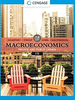 Macroeconomics: Private & Public Choice 17th Edition James D. Gwartney, ISBN-13: 978-0357134009