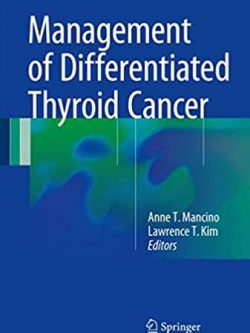 Management of Differentiated Thyroid Cancer 2017 Edition Anne T. Mancino, ISBN-13: 978-3319544922