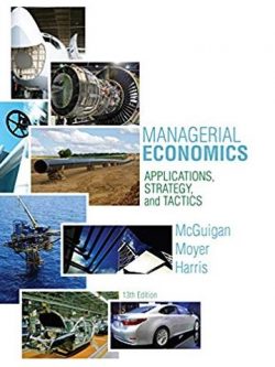 Managerial Economics: Applications, Strategies and Tactics 13th Edition, ISBN-13: 978-1285420929