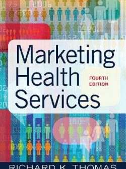 Marketing Health Services 4th Edition Richard K. Thomas, ISBN-13: 978-1640551558