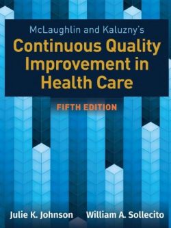 McLaughlin & Kaluzny’s Continuous Quality Improvement in Health Care 5th Edition, ISBN-13: 978-1284126594