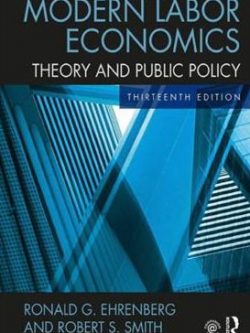 Modern Labor Economics: Theory and Public Policy 13th Edition, ISBN-13: 978-1138218154