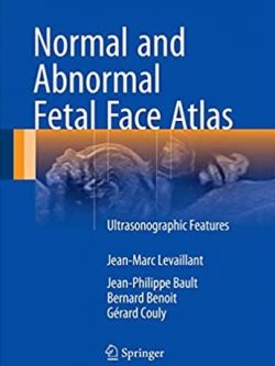 Normal and Abnormal Fetal Face Atlas: Ultrasonographic Features, ISBN-13: 978-3319437682