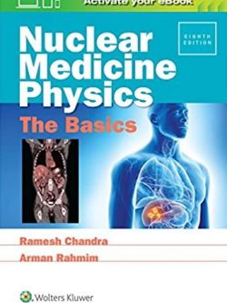 Nuclear Medicine Physics: The Basics 8th Edition Ramesh Chandra, ISBN-13: 978-1496381842