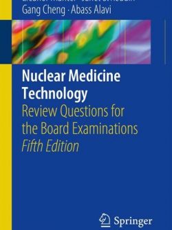 Nuclear Medicine Technology: Review Questions for the Board Examinations 5th Ed. 2018 Edition, ISBN-13: 978-3319624990