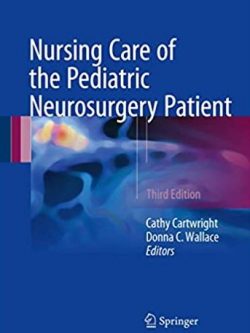 Nursing Care of the Pediatric Neurosurgery Patient 3rd Edition Cathy Cartwright, ISBN-13: 978-3319493183