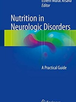 Nutrition in Neurologic Disorders: A Practical Guide Ethem Murat Arsava, ISBN-13: 978-3319531700