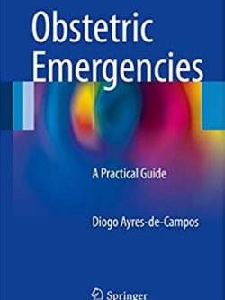 Obstetric Emergencies: A Practical Guide Diogo Ayres-de-Campos, ISBN-13: 978-3319416557