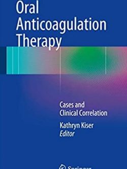 Oral Anticoagulation Therapy: Cases and Clinical Correlation Kathryn Kiser, ISBN-13: 978-3319546414