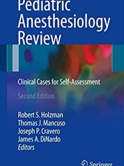 Pediatric Anesthesiology Review: Clinical Cases for Self-Assessment 2nd Edition, ISBN-13: 978-3319484471