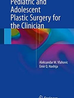 Pediatric and Adolescent Plastic Surgery for the Clinician 2017 Edition, ISBN-13: 978-3319560038