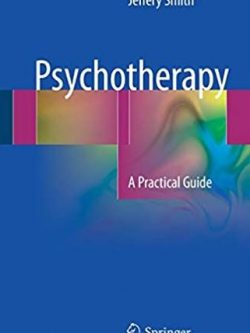 Psychotherapy: A Practical Guide 2017 Edition Jeffery Smith, ISBN-13: 978-3319494593