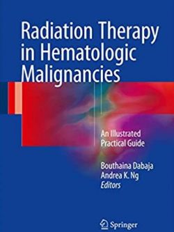 Radiation Therapy in Hematologic Malignancies: An Illustrated Practical Guide, ISBN-13: 978-3319426136