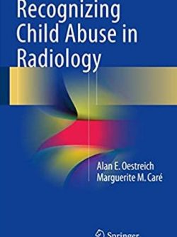 Recognizing Child Abuse in Radiology Alan E. Oestreich, ISBN-13: 978-3319443225