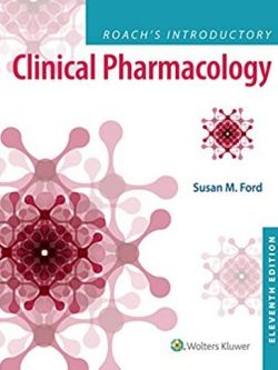 Roach’s Introductory Clinical Pharmacology 11th Edition Susan M. Ford, ISBN-13: 978-1496343567