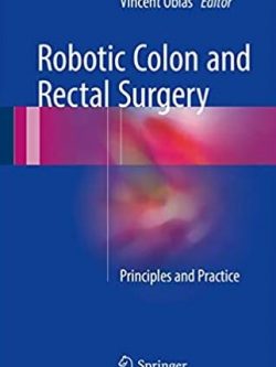 Robotic Colon and Rectal Surgery: Principles and Practice, ISBN-13: 978-3319432540