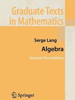 Algebra 3rd Edition by Serge Lang, ISBN-13: 978-0387953854