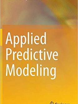 Applied Predictive Modeling 2013th Edition by Max Kuhn, ISBN-13: 978-1461468486