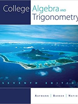 College Algebra and Trigonometry 7th Edition by Richard N. Aufmann, ISBN-13: 978-1439048603
