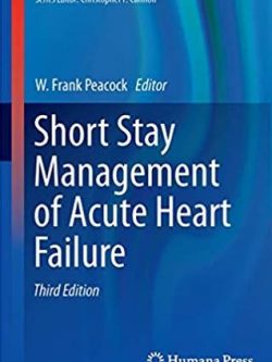 Short Stay Management of Acute Heart Failure 3rd Edition W. Frank Peacock, ISBN-13: 978-3319440057