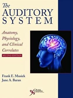 The Auditory System: Anatomy, Physiology, and Clinical Correlates 2nd Edition, ISBN-13: 978-1944883003