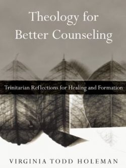 Theology for Better Counseling Virginia Todd Holeman, ISBN-13: 978-0830839728