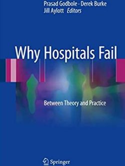 Why Hospitals Fail: Between Theory and Practice 1st Edition Prasad Godbole, ISBN-13: 978-3319562230