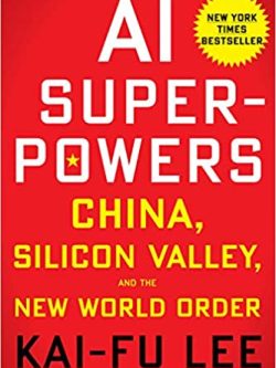 AI Superpowers: China, Silicon Valley, And The New World Order, ISBN-13: 978-1328546395