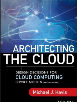 Architecting the Cloud: Design Decisions for Cloud Computing Service Models by Michael J. Kavis, ISBN-13: 978-8126550333