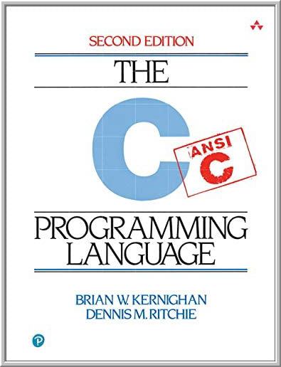 C Programming Language 2nd Edition by Brian W. Kernighan, ISBN-13: 978-0131103627