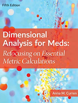 Dimensional Analysis for Meds: Refocusing on Essential Metric Calculations 5th Edition, ISBN-13: 978-1284172911