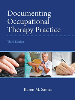 Documenting Occupational Therapy Practice 3rd Edition by Karen Sames, ISBN-13: 978-0133110494