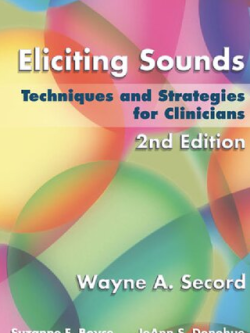 Eliciting Sounds: Techniques and Strategies for Clinicians 2nd Edition by Wayne A. Secord, ISBN-13: 978-1401897253