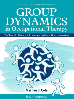 Group Dynamics in Occupational Therapy 5th Edition Marilyn B. Cole, ISBN-13: 978-1630913670