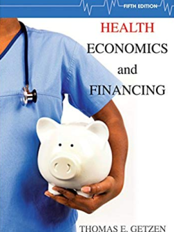 Health Economics and Financing 5th Edition by Thomas E. Getzen, ISBN-13: 978-1118184905