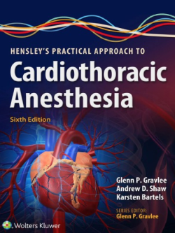 Hensley’s Practical Approach to Cardiothoracic Anesthesia 6th Edition by Glenn P. Gravlee, ISBN-13: 978-1496372666