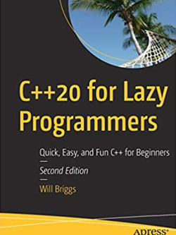 C++20 for Lazy Programmers: Quick, Easy, and Fun C++ for Beginners 2nd Edition, ISBN-13: 978-1484263051