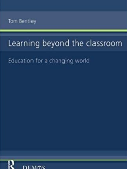 Learning Beyond the Classroom: Education for a Changing World Tom Bentley, ISBN-13: 978-1138147423