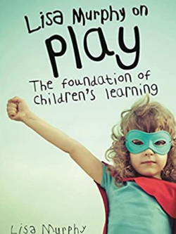 Lisa Murphy on Play: The Foundation of Children’s Learning, ISBN-13: 978-1605544410