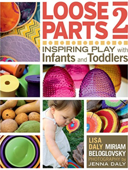 Loose Parts 2: Inspiring Play with Infants and Toddlers Lisa Daly, ISBN-13: 978-1605544649