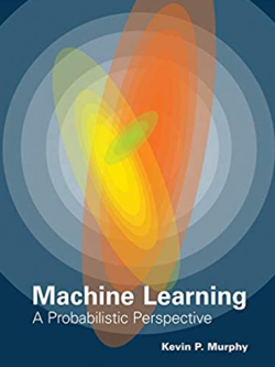 Machine Learning: A Probabilistic Perspective Kevin P. Murphy, ISBN-13: 978-0262018029