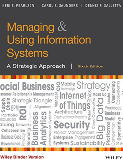 Managing and Using Information Systems: A Strategic Approach 6th Edition Keri E. Pearlson, ISBN-13: 978-1119346760